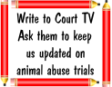 click to ask Court TV to report on Animal Abuse trail results